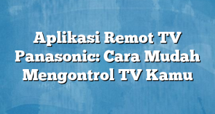 Aplikasi Remot TV Panasonic: Cara Mudah Mengontrol TV Kamu