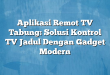 Aplikasi Remot TV Tabung: Solusi Kontrol TV Jadul Dengan Gadget Modern