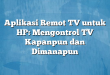 Aplikasi Remot TV untuk HP: Mengontrol TV Kapanpun dan Dimanapun