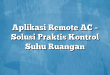 Aplikasi Remote AC – Solusi Praktis Kontrol Suhu Ruangan