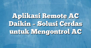 Aplikasi Remote AC Daikin – Solusi Cerdas untuk Mengontrol AC