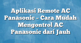 Aplikasi Remote AC Panasonic – Cara Mudah Mengontrol AC Panasonic dari Jauh