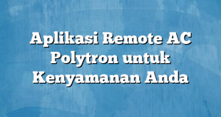 Aplikasi Remote AC Polytron untuk Kenyamanan Anda