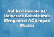 Aplikasi Remote AC Universal: Solusi untuk Mengontrol AC dengan Mudah