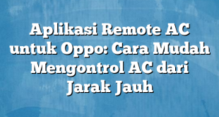 Aplikasi Remote AC untuk Oppo: Cara Mudah Mengontrol AC dari Jarak Jauh