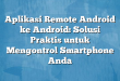 Aplikasi Remote Android ke Android: Solusi Praktis untuk Mengontrol Smartphone Anda