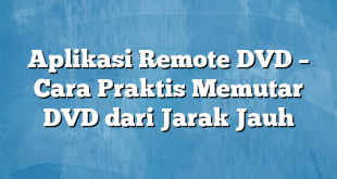 Aplikasi Remote DVD – Cara Praktis Memutar DVD dari Jarak Jauh