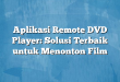 Aplikasi Remote DVD Player: Solusi Terbaik untuk Menonton Film