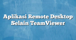 Aplikasi Remote Desktop Selain TeamViewer