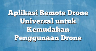 Aplikasi Remote Drone Universal untuk Kemudahan Penggunaan Drone