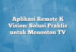 Aplikasi Remote K Vision: Solusi Praktis untuk Menonton TV