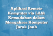 Aplikasi Remote Komputer via LAN: Kemudahan dalam Mengakses Komputer Jarak Jauh