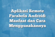 Aplikasi Remote Parabola Android: Manfaat dan Cara Menggunakannya