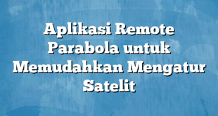 Aplikasi Remote Parabola untuk Memudahkan Mengatur Satelit