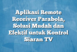 Aplikasi Remote Receiver Parabola, Solusi Mudah dan Efektif untuk Kontrol Siaran TV