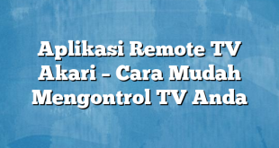 Aplikasi Remote TV Akari – Cara Mudah Mengontrol TV Anda