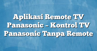 Aplikasi Remote TV Panasonic – Kontrol TV Panasonic Tanpa Remote