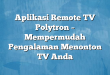 Aplikasi Remote TV Polytron – Mempermudah Pengalaman Menonton TV Anda