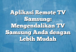 Aplikasi Remote TV Samsung: Mengendalikan TV Samsung Anda dengan Lebih Mudah