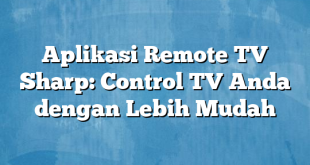 Aplikasi Remote TV Sharp: Control TV Anda dengan Lebih Mudah