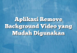 Aplikasi Remove Background Video yang Mudah Digunakan