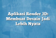 Aplikasi Render 3D: Membuat Desain Jadi Lebih Nyata