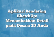 Aplikasi Rendering SketchUp: Menambahkan Detail pada Desain 3D Anda