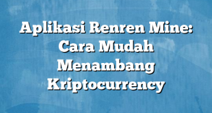 Aplikasi Renren Mine: Cara Mudah Menambang Kriptocurrency