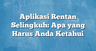 Aplikasi Rentan Selingkuh: Apa yang Harus Anda Ketahui