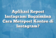 Aplikasi Repost Instagram: Bagaimana Cara Merepost Konten di Instagram?