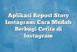 Aplikasi Repost Story Instagram: Cara Mudah Berbagi Cerita di Instagram
