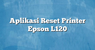 Aplikasi Reset Printer Epson L120