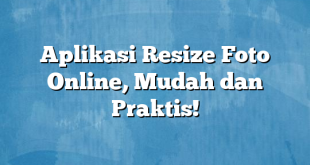 Aplikasi Resize Foto Online, Mudah dan Praktis!