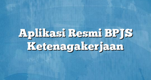 Aplikasi Resmi BPJS Ketenagakerjaan