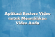 Aplikasi Restore Video untuk Memulihkan Video Anda