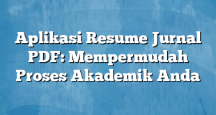 Aplikasi Resume Jurnal PDF: Mempermudah Proses Akademik Anda