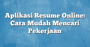 Aplikasi Resume Online: Cara Mudah Mencari Pekerjaan