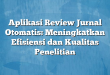 Aplikasi Review Jurnal Otomatis: Meningkatkan Efisiensi dan Kualitas Penelitian