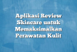 Aplikasi Review Skincare untuk Memaksimalkan Perawatan Kulit
