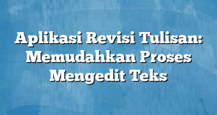 Aplikasi Revisi Tulisan: Memudahkan Proses Mengedit Teks