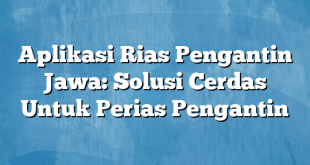 Aplikasi Rias Pengantin Jawa: Solusi Cerdas Untuk Perias Pengantin