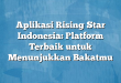 Aplikasi Rising Star Indonesia: Platform Terbaik untuk Menunjukkan Bakatmu