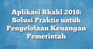 Aplikasi Rkakl 2018: Solusi Praktis untuk Pengelolaan Keuangan Pemerintah