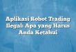 Aplikasi Robot Trading Ilegal: Apa yang Harus Anda Ketahui