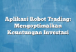 Aplikasi Robot Trading: Mengoptimalkan Keuntungan Investasi