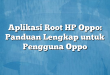 Aplikasi Root HP Oppo: Panduan Lengkap untuk Pengguna Oppo