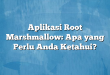 Aplikasi Root Marshmallow: Apa yang Perlu Anda Ketahui?
