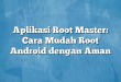 Aplikasi Root Master: Cara Mudah Root Android dengan Aman