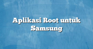 Aplikasi Root untuk Samsung