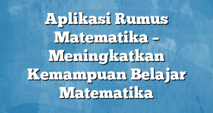 Aplikasi Rumus Matematika – Meningkatkan Kemampuan Belajar Matematika